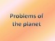 Problems of the planet