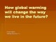 How global warming will change the way we live in the future