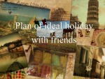 Plan of ideal holiday with friends 1