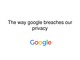 The way google breaches our privacy