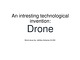 Drones presentation: An intresting technological invention