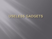 Technological useless gadgets slides 1