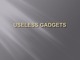 Technological useless gadgets slides