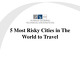 Most Risky Cities in The World to Travel