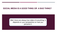 Social media is a good thing or a bad thing? 1