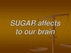 Sugar types and affects to our brain presentation