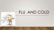 Presentation about Flu and cold