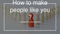 How to make people like you? 1