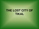 The Lost City of Tikal