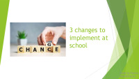 3 changes to inplement at school 1