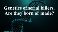 Genetics of serial killers Are they born or made? 1