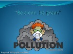 Be clean, be green Pollution 1